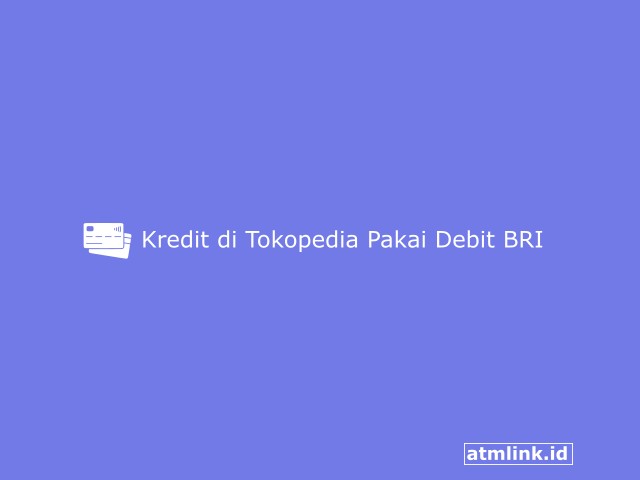 Cara Kredit di Tokopedia Dengan Kartu Debit BRI