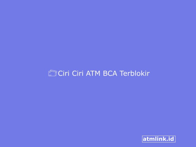 Ciri Ciri ATM BCA Terblokir
