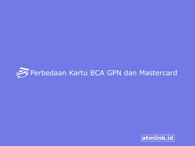 Perbedaan Kartu ATM BCA GPN Dan Mastercard